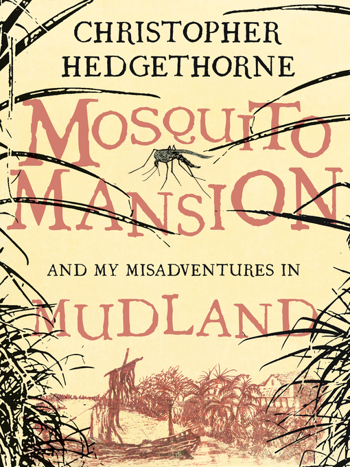 Title details for Mosquito Mansion and my Misadventures in Mudland by Christopher Hedgethorne - Available
